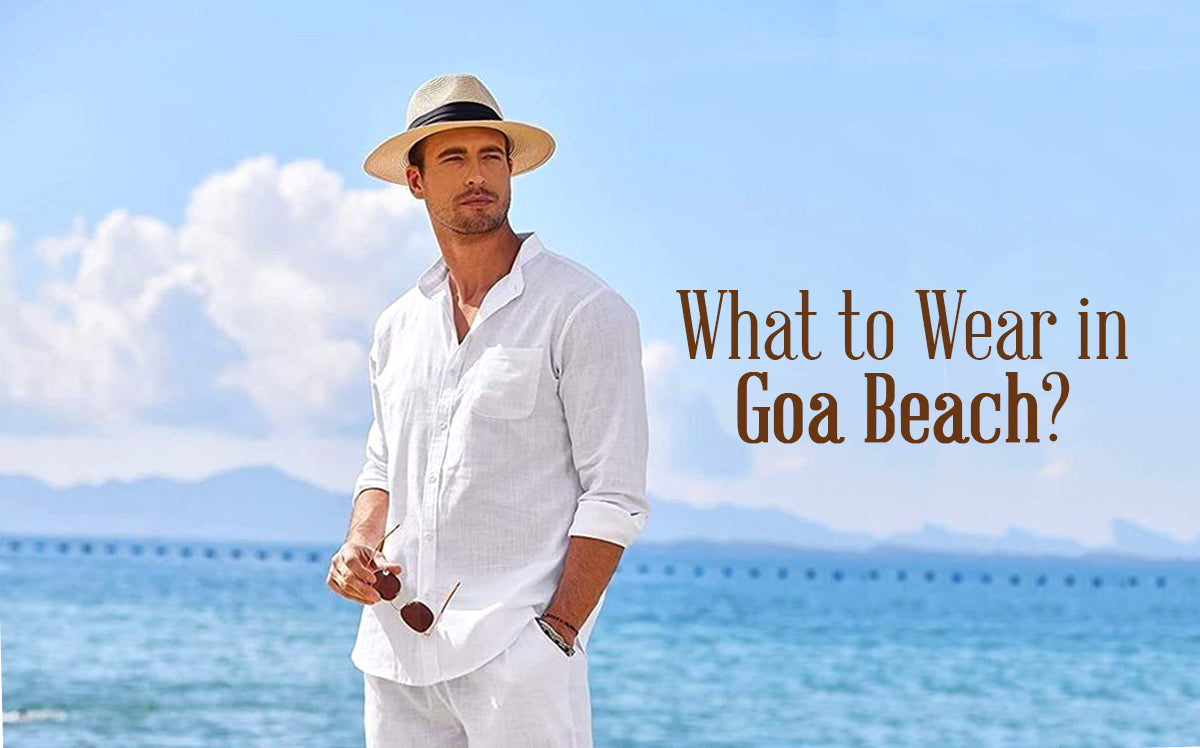 How to Repurpose Your Formal Shirts for the Beach: What to Wear in Goa What to Wear in Goa Beach