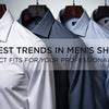 Latest Trends in Men’s Shirts: Perfect Fits for Your Professional Look