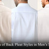 Top 3 Back Pleat Styles in Men’s Shirts: A Complete Style Guide