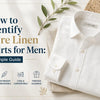 How to Identify Pure Linen Shirts for Men: A Simple Guide