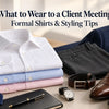 What to Wear to a Client Meeting: Formal Shirts & Styling Tips